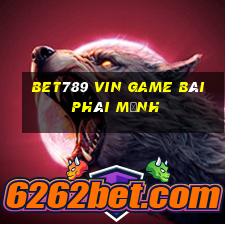 Bet789 Vin Game Bài Phái Mạnh