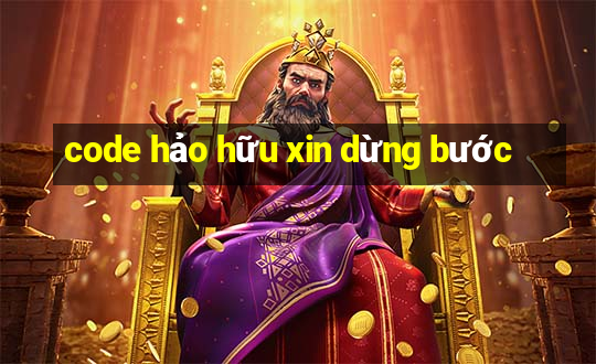 code hảo hữu xin dừng bước