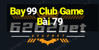 Bay99 Club Game Bài 79