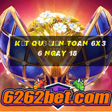 kết quả Điện Toán 6x36 ngày 18