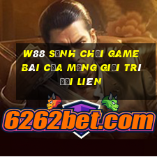 W88 Sảnh chơi game bài của mạng giải trí Đại Liên