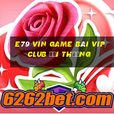 E79 Vin Game Bài Vip Club Đổi Thưởng