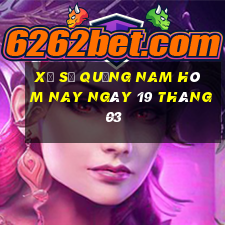 xổ số quảng nam hôm nay ngày 19 tháng 03