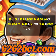 xổ số quảng nam hôm nay ngày 19 tháng 03