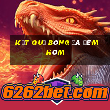 kết quả bóng đá đêm hôm