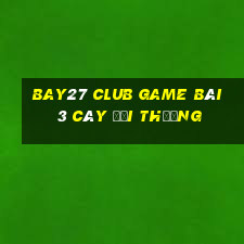 Bay27 Club Game Bài 3 Cây Đổi Thưởng