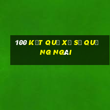 100 kết quả xổ số quảng ngãi