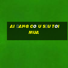 ai đang có u sầu tôi mua