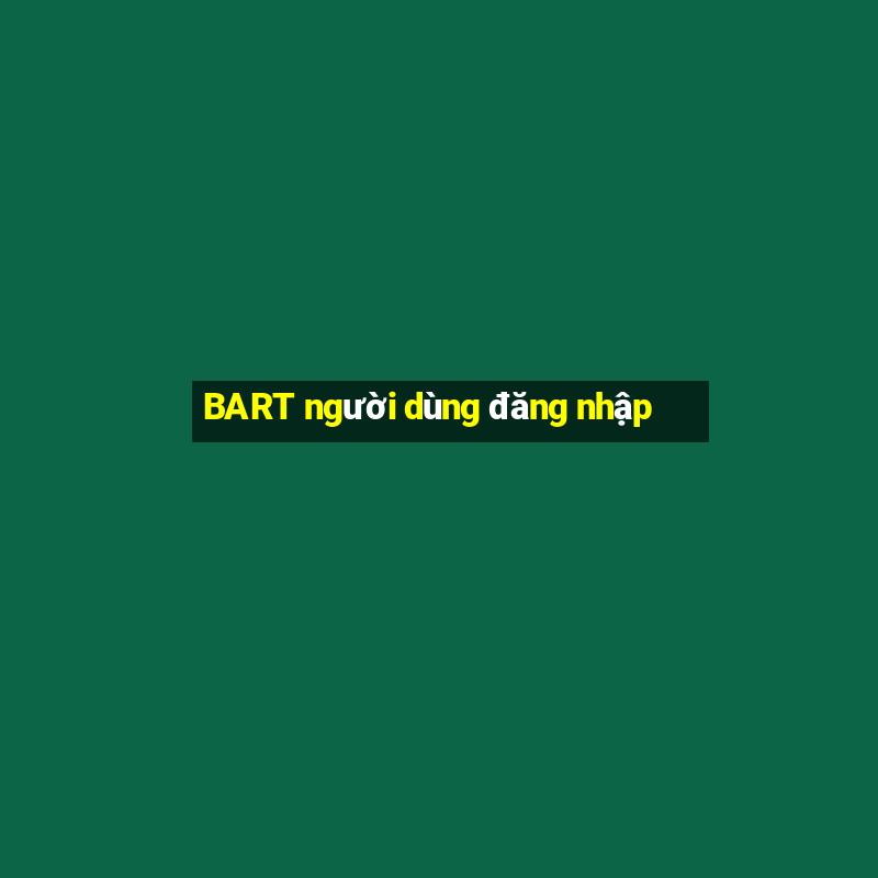 BART người dùng đăng nhập