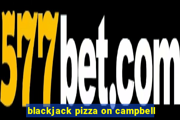 blackjack pizza on campbell