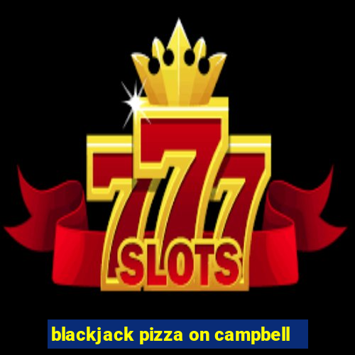 blackjack pizza on campbell