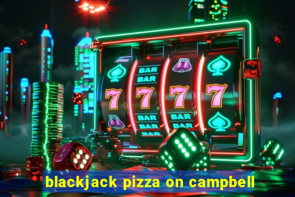 blackjack pizza on campbell