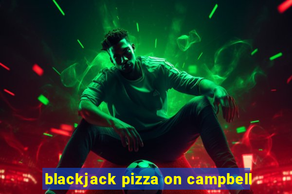 blackjack pizza on campbell