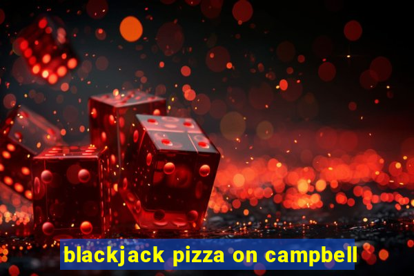 blackjack pizza on campbell