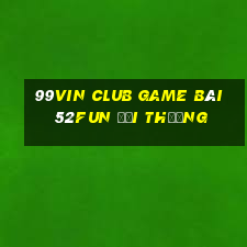 99Vin Club Game Bài 52Fun Đổi Thưởng