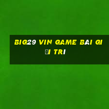 Big29 Vin Game Bài Giải Trí