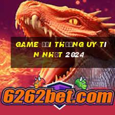 game đổi thưởng uy tín nhất 2024