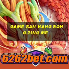 game ban hang rong zing me