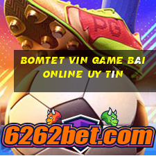 Bomtet Vin Game Bài Online Uy Tín