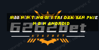 M88 Nền tảng giải trí Dah San phiên bản Android