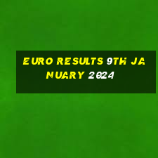 euro results 9th january 2024