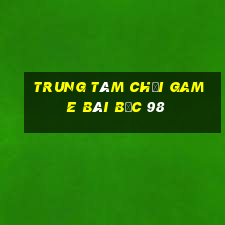 Trung tâm Chơi game bài bạc 98