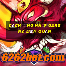 cách đăng nhập garena liên quân