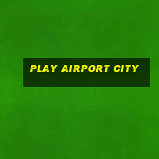 play airport city