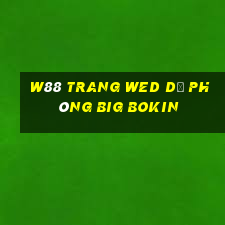 W88 trang wed dự phòng Big Bokin