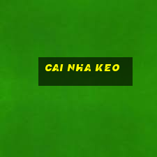 cai nha keo