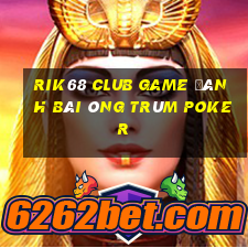 Rik68 Club Game Đánh Bài Ông Trùm Poker