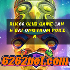 Rik68 Club Game Đánh Bài Ông Trùm Poker