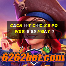 Cách đặt cược XS power 6 55 ngày 1