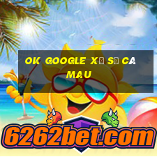 ok google xổ số cà mau