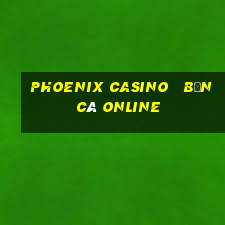 phoenix casino   bắn cá online