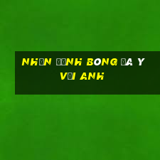 nhận định bóng đá ý với anh