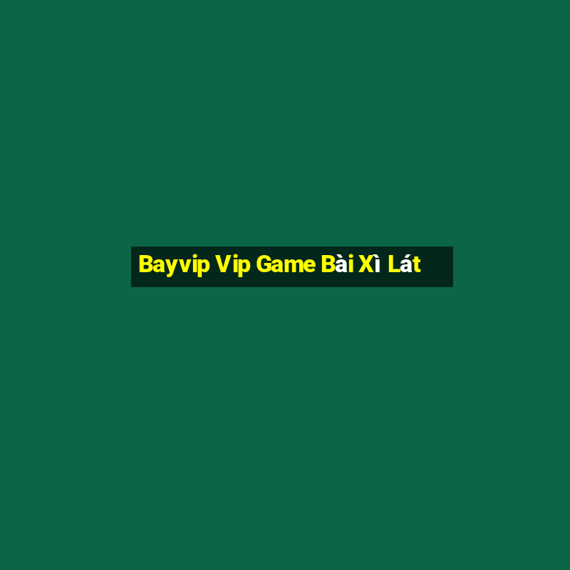 Bayvip Vip Game Bài Xì Lát