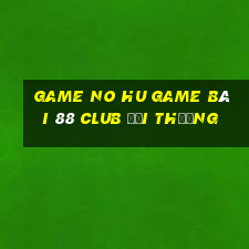 Game No Hu Game Bài 88 Club Đổi Thưởng