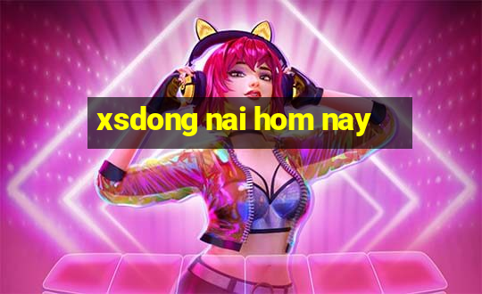 xsdong nai hom nay