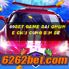 69Bet Game Bài Online Chơi Cùng Bạn Bè