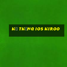 Hệ thống ios Hiroo