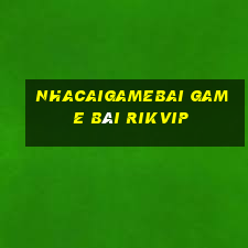 Nhacaigamebai Game Bài Rikvip