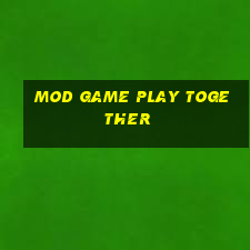 mod game play together