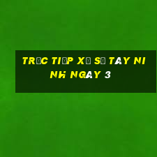 Trực tiếp Xổ Số Tây Ninh ngày 3