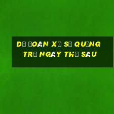 Dự Đoán xổ số quảng trị ngày thứ sáu