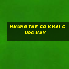 nhung the co khai cuoc hay