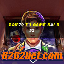 Bom79 Tại Game Bài B52