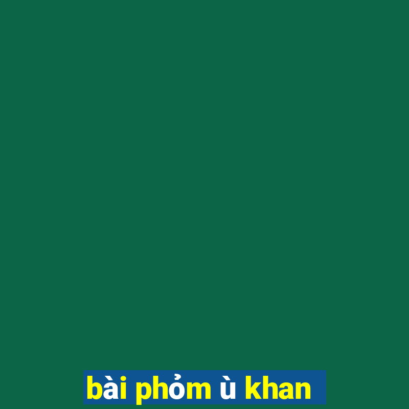 bài phỏm ù khan