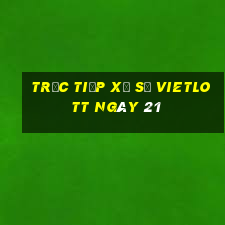 Trực tiếp Xổ Số vietlott ngày 21