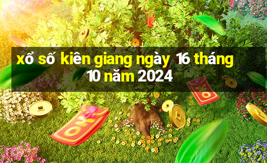 xổ số kiên giang ngày 16 tháng 10 năm 2024